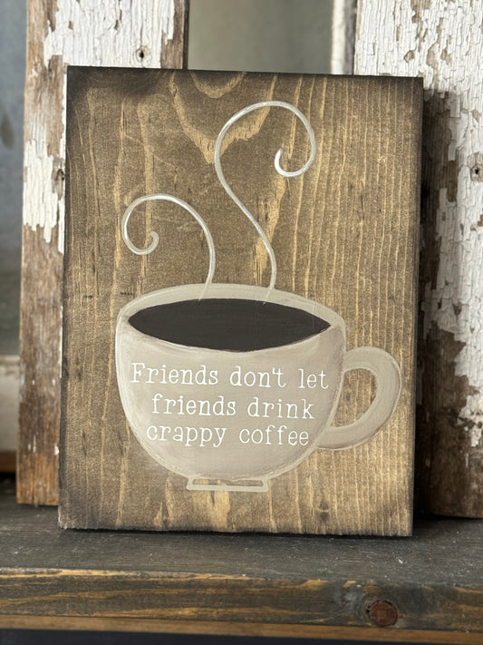 FRIENDS DONT LET FRIENDS DRINK CRAPPY COFFEE WOOD SIGN