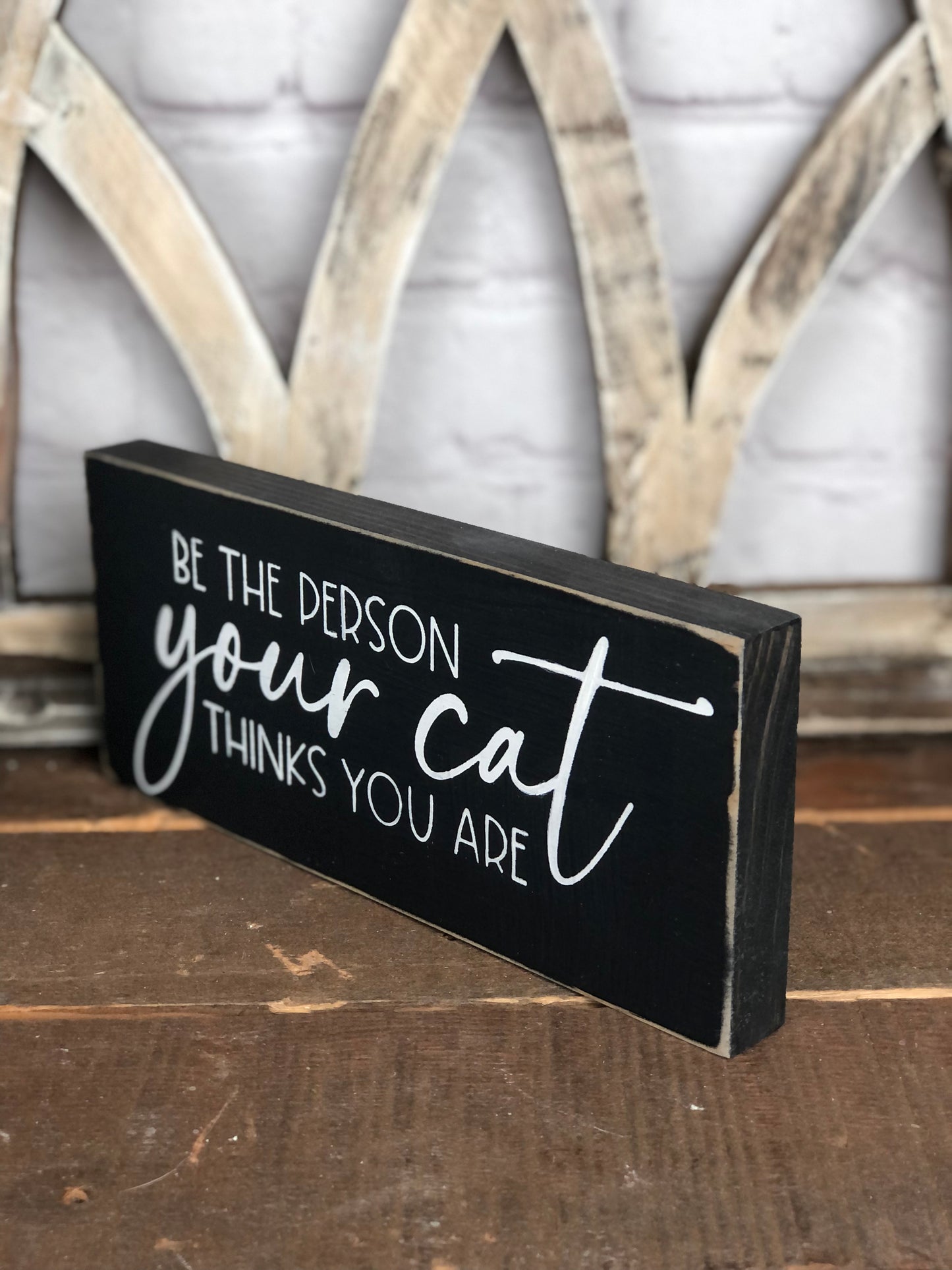 BE THE PERSON YOUR CAT THINKS YOU ARE - WOOD SIGN