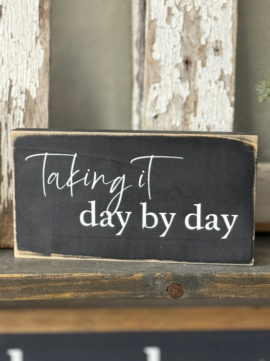 TAKING IT DAY BY DAY- WOOD SIGN