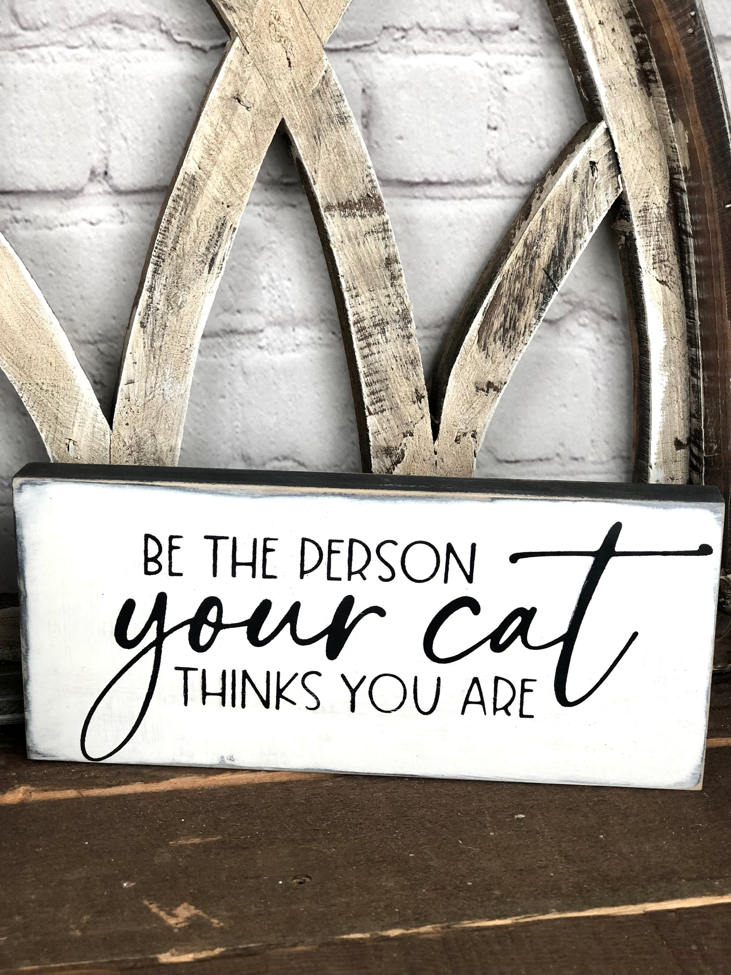 BE THE PERSON YOUR CAT THINKS YOU ARE - WOOD SIGN