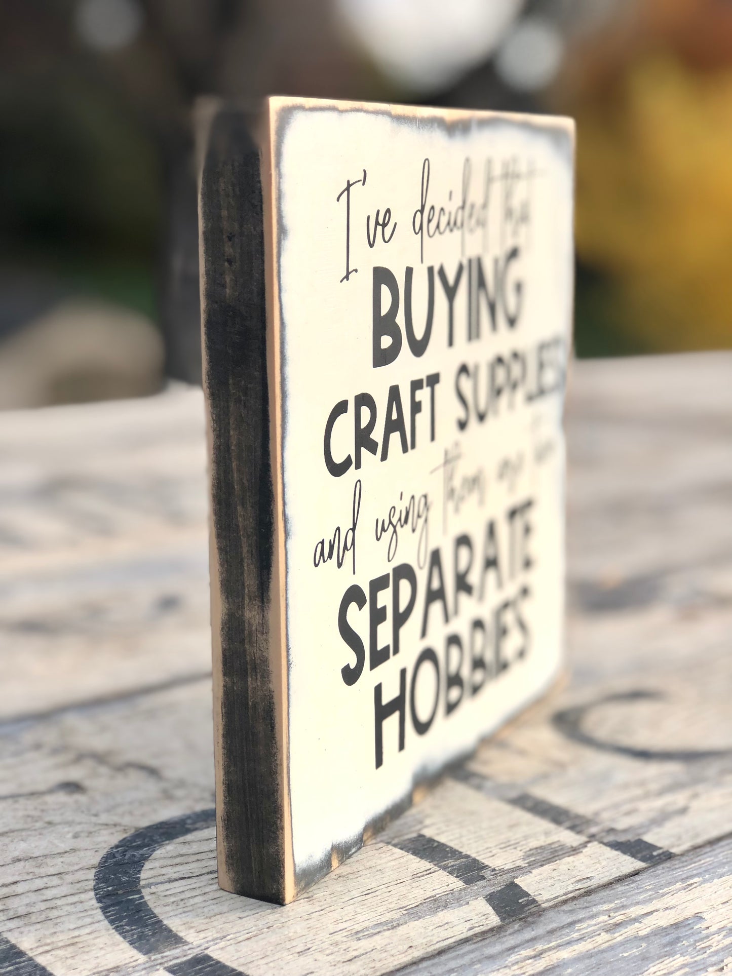 I'VE DECIDED THAT BUYING CRAFT SUPPLIES AND USING THEM ARE TWO SEPARATE HOBBIES - WOOD SIGN