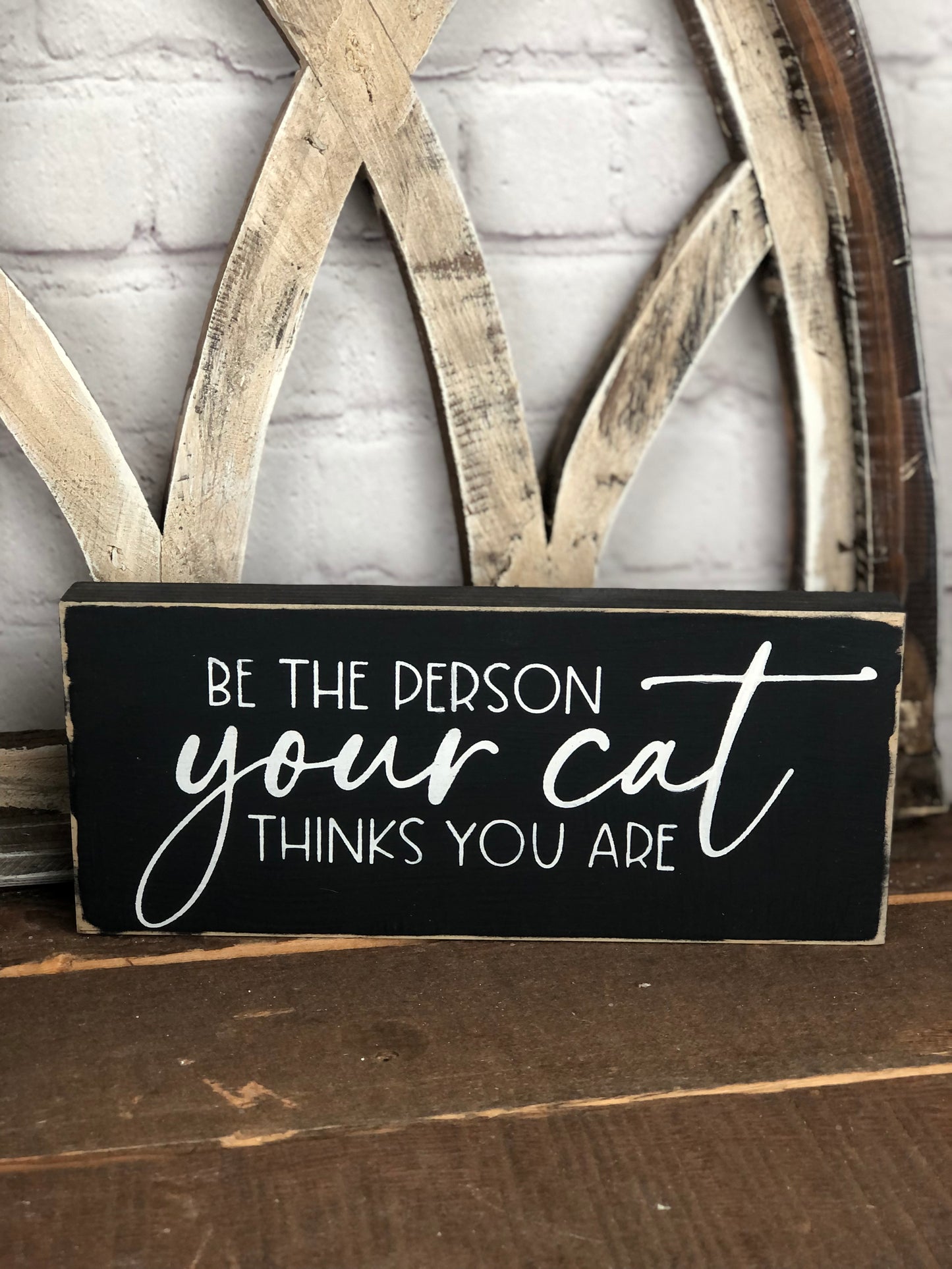 BE THE PERSON YOUR CAT THINKS YOU ARE - WOOD SIGN