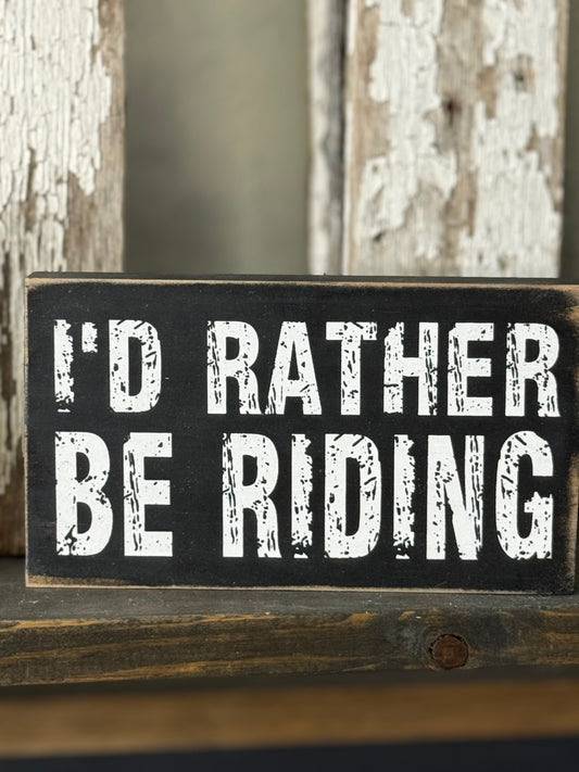 I’D RATHER BE RIDING- WOOD SIGN