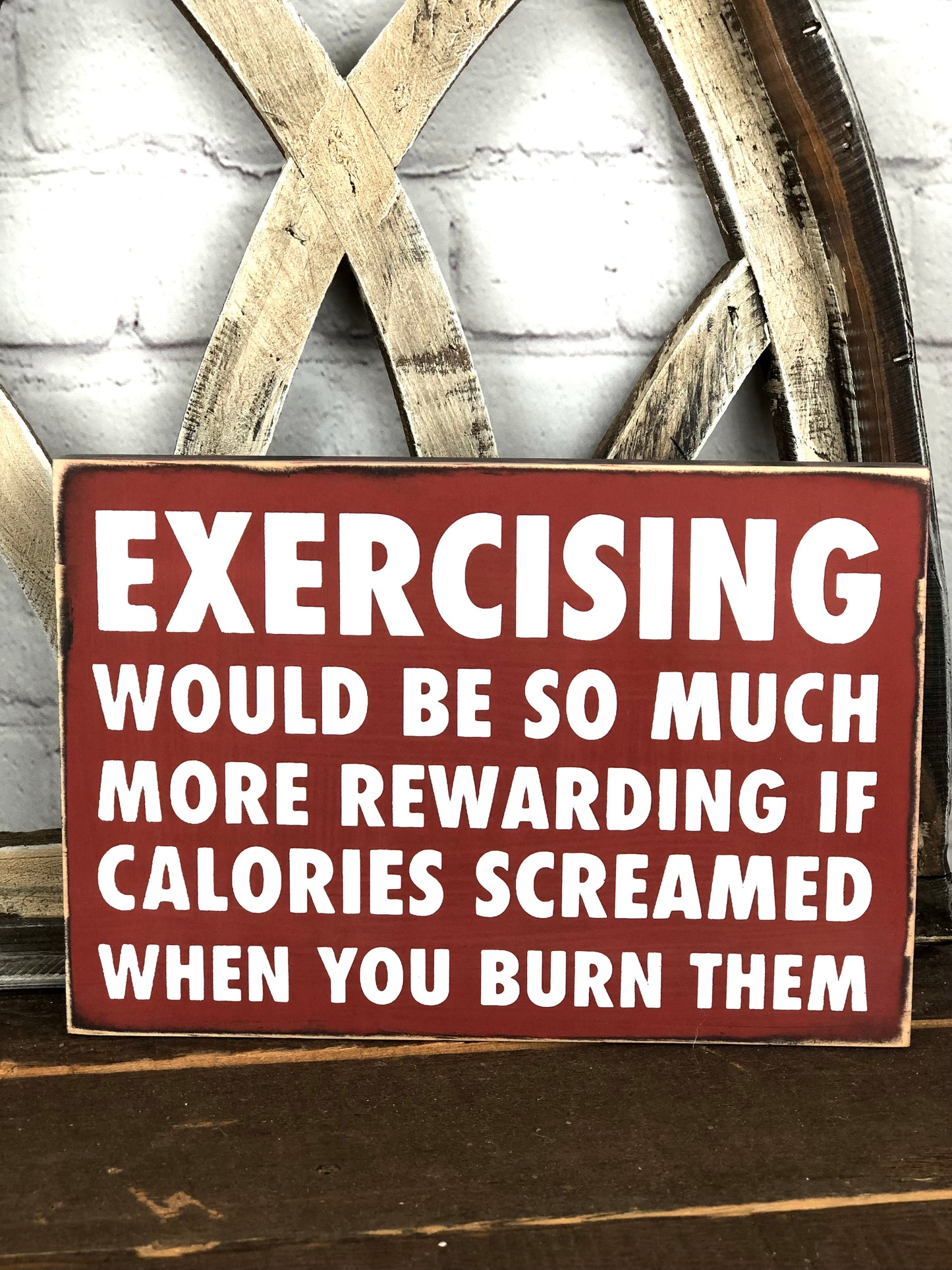 EXERCISING WOULD BE MORE REWARDING IF CALORIES SCREAMED WHEN YOU BURNED THEM- WOOD SIGN