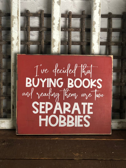 I'VE DECIDED THAT BUYING BOOKS AND READING THEM ARE TWO SEPARATE HOBBIES - WOOD SIGN