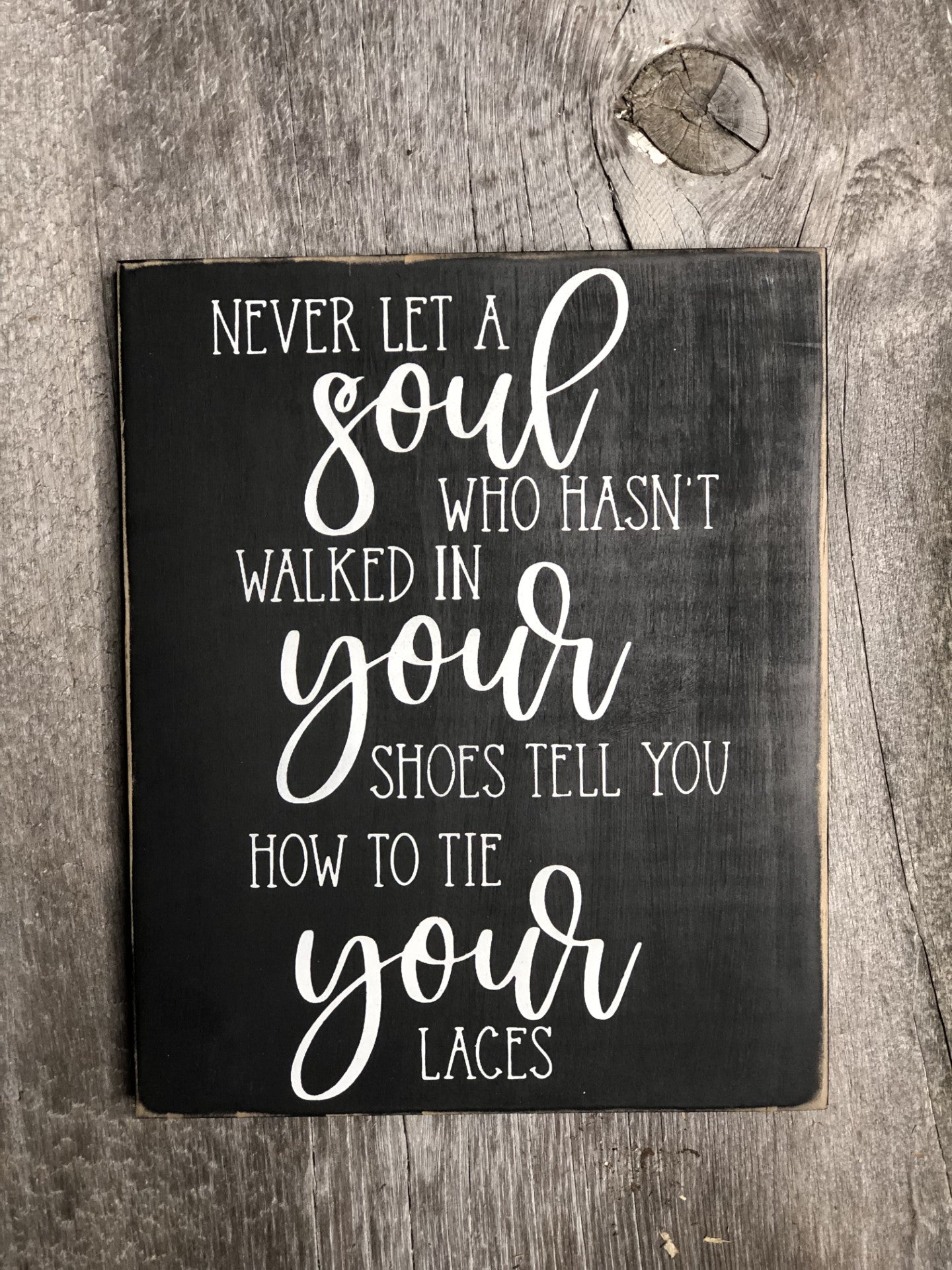 NEVER LET A SOUL WHO HASN'T WALKED IN YOUR SHOES TELL YOU HOW TO TIE YOUR LACES- WOOD SIGN