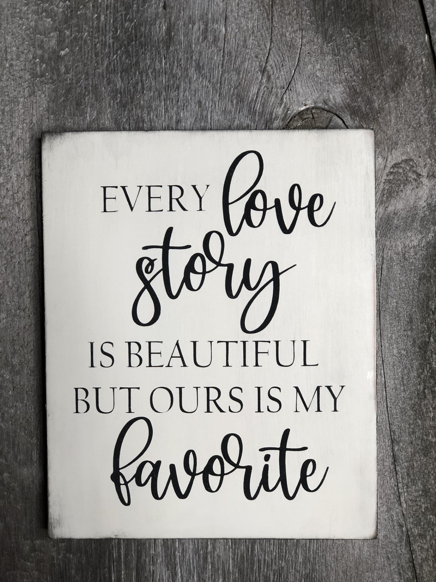 EVERY LOVE STORY IS BEAUTIFUL BUT OURS IS MY FAVORITE- WOOD SIGN